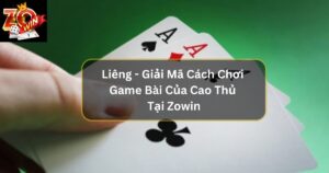 Liêng -  Giải Mã Cách Chơi Của Cao Thủ Game Bài Tại Zowin